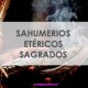 SAHUMERIOS ETÉRICOS SAGRADOS MÁGICOS
