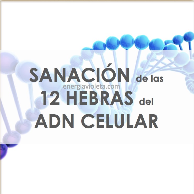 SANACIÓN DE LAS 12 HEBRAS DEL ADN CELULAR